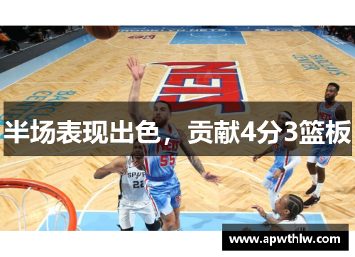 半场表现出色，贡献4分3篮板